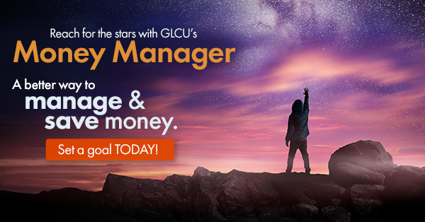 Reach for the stars with GLCUs Money Manager. A better way to manage and save money. Set a goal today!